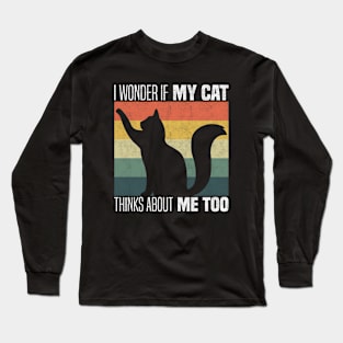 Cute Cat Owners And Lovers - I Wonder If My Cat Thinks About Me Too Long Sleeve T-Shirt